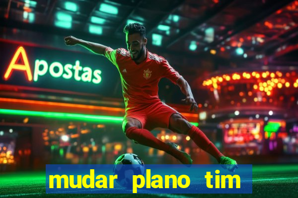 mudar plano tim beta mensal para semanal